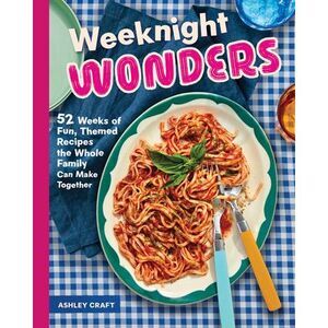 Weeknight Wonders: 52 Weeks of Fun, Themed Recipes the Whole Family Can Make Tog